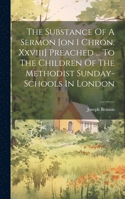 The Substance Of A Sermon [on 1 Chron. Xxviii] Preached ... To The Children Of The Methodist Sunday-schools In London 1