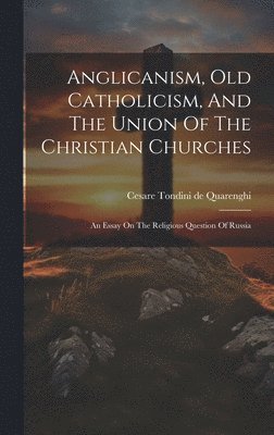 bokomslag Anglicanism, Old Catholicism, And The Union Of The Christian Churches