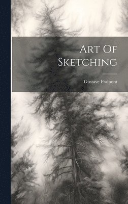 Gustave Fraipont - Art Of Sketching, Inbunden