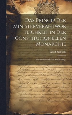 Das Princip der Ministerverantwortlichkeit in der constitutionellen Monarchie 1