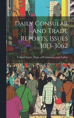United States Dept of Commerce and - Daily Consular And Trade Reports, Issues 3013-3062, Inbunden