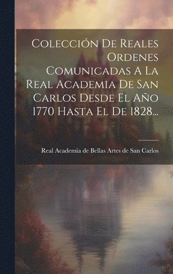 bokomslag Coleccin De Reales Ordenes Comunicadas A La Real Academia De San Carlos Desde El Ao 1770 Hasta El De 1828...