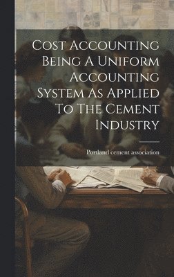 Cost Accounting Being A Uniform Accounting System As Applied To The Cement Industry 1