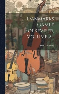 bokomslag Danmarks Gamle Folkeviser, Volume 2...