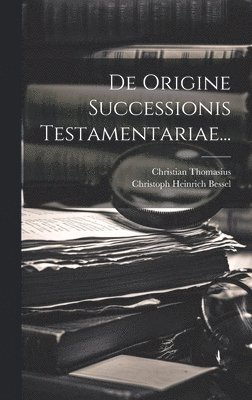 De Origine Successionis Testamentariae... 1