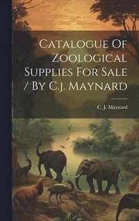 bokomslag Catalogue Of Zoological Supplies For Sale / By C.j. Maynard