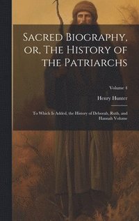 bokomslag Sacred Biography, or, The History of the Patriarchs