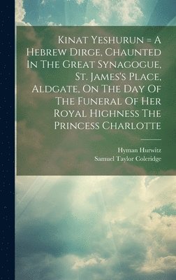 bokomslag Kinat Yeshurun = A Hebrew Dirge, Chaunted In The Great Synagogue, St. James's Place, Aldgate, On The Day Of The Funeral Of Her Royal Highness The Princess Charlotte