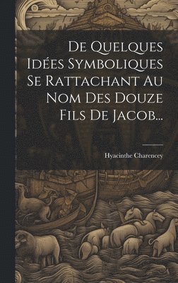 De Quelques Ides Symboliques Se Rattachant Au Nom Des Douze Fils De Jacob... 1