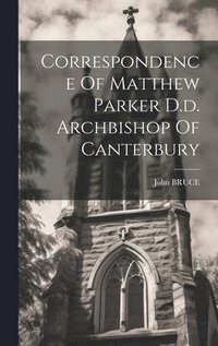 bokomslag Correspondence Of Matthew Parker D.d. Archbishop Of Canterbury