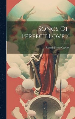 Russell Kelso Carter - Songs Of Perfect Love /, Inbunden