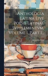 bokomslag Anthologia Latina Eive Poesis Latinae Svpplementvm, Volume 1, Part 1...