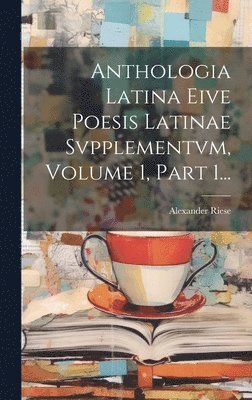 Alexander Riese - Anthologia Latina Eive Poesis Latinae Svpplementvm, Volume 1, Part 1..., Inbunden