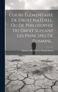 bokomslag Cours lmentaire De Droit Naturel, Ou De Philosophie Du Droit Suivant Les Principes De Rosmini...