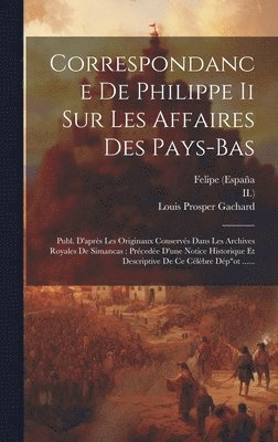 Felipe (españa, Rey, II ) - Correspondance De Philippe Ii Sur Les Affaires Des Pays-bas, Inbunden