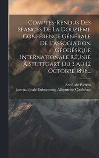 bokomslag Comptes-rendus Des Sances De La Douzime Confrence Gnrale De L'association Godsique Internationale Runie  Stuttgart Du 3 Au 12 Octobre 1898...
