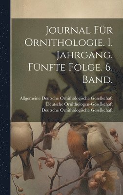 Journal fr Ornithologie. I. Jahrgang. Fnfte Folge. 6. Band. 1