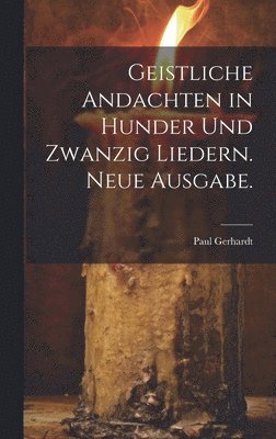 bokomslag Geistliche Andachten in hunder und zwanzig Liedern. Neue Ausgabe.