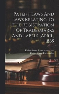 bokomslag Patent Laws And Laws Relating To The Registration Of Trade-marks And Labels [april, 1885