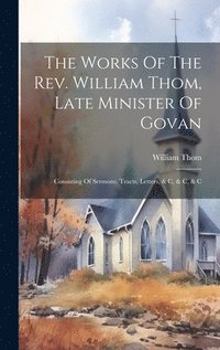 bokomslag The Works Of The Rev. William Thom, Late Minister Of Govan