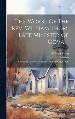 bokomslag Works Of The Rev. William Thom, Late Minister Of Govan