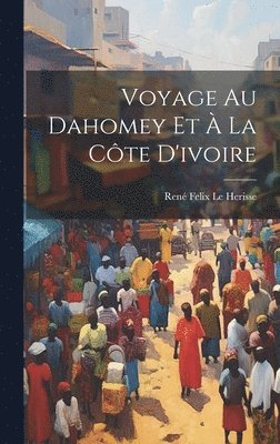Voyage Au Dahomey Et À La Côte D'ivoire, Inbunden