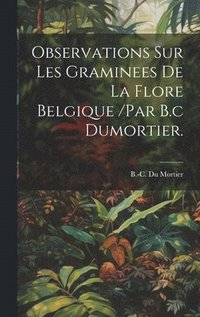 bokomslag Observations Sur Les Graminees De La Flore Belgique /par B.c Dumortier.