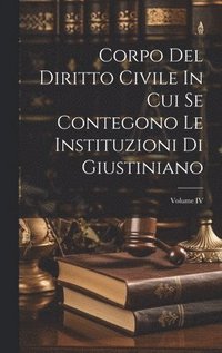 bokomslag Corpo Del Diritto Civile In Cui Se Contegono Le Instituzioni Di Giustiniano; Volume IV