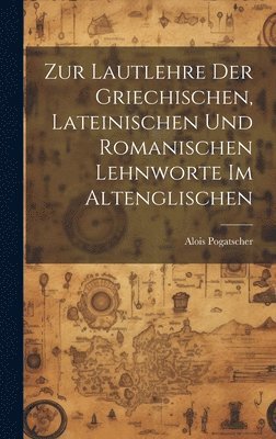 bokomslag Zur Lautlehre Der Griechischen, Lateinischen Und Romanischen Lehnworte Im Altenglischen