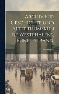 bokomslag Archiv fr Geschichte und Alterthumskunde Westphalens, Fnfter Band.