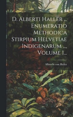 Albrecht Von Haller, Albrecht von Haller - D. Alberti Haller ... Enumeratio Methodica Stirpium Helvetiae Indigenarum ..., Volume 1..., Inbunden