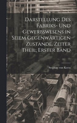 Darstellung des Fabriks- und Gewerbswesens in seiem gegenwrtigen Zustande, Zeiter Theil, Erster Band 1