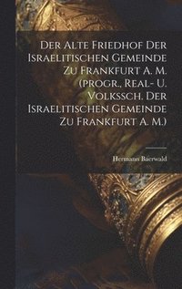 bokomslag Der Alte Friedhof Der Israelitischen Gemeinde Zu Frankfurt A. M. (progr., Real- U. Volkssch. Der Israelitischen Gemeinde Zu Frankfurt A. M.)
