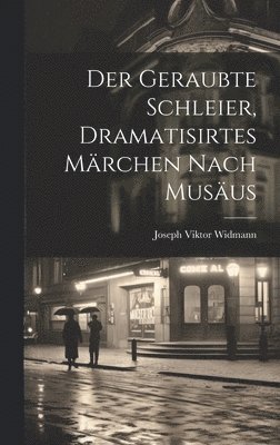 geraubte Schleier, dramatisirtes Märchen nach Musäus