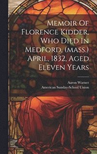 bokomslag Memoir Of Florence Kidder, Who Died In Medford, (mass.) April, 1832, Aged Eleven Years