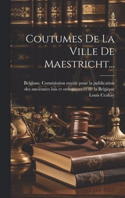 Coutumes De La Ville De Maestricht... 1