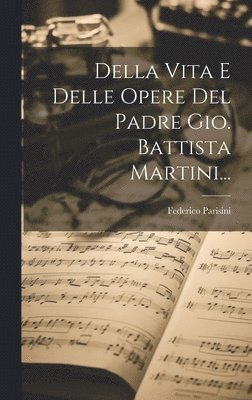 Della Vita E Delle Opere Del Padre Gio. Battista Martini... 1