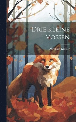 Abraham Kuyper, Abraham, 1837-1920, Kuyper - Drie Kleine Vossen, Inbunden