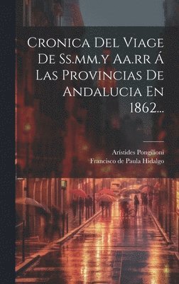 Cronica Del Viage De Ss.mm.y Aa.rr  Las Provincias De Andalucia En 1862... 1