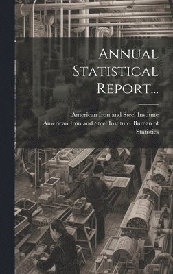 American Iron And Steel Institute, American Iron and Steel Institute Bure - Annual Statistical Report..., Inbunden
