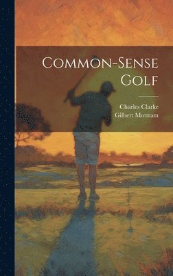Charles Clarke, Gilbert Mottram - Common-sense Golf, Inbunden