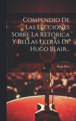 Compendio De Las Lecciones Sobre La Retórica Y Bellas Letras De Hugo Blair...