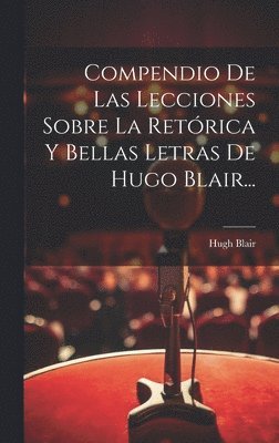 Compendio De Las Lecciones Sobre La Retrica Y Bellas Letras De Hugo Blair... 1