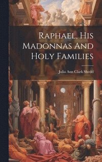 bokomslag Raphael, His Madonnas And Holy Families