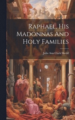 bokomslag Raphael, His Madonnas And Holy Families