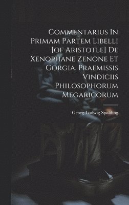 Georg Ludwig Spalding - Commentarius In Primam Partem Libelli [of Aristotle] De Xenophane Zenone Et Gorgia. Praemissis Vindiciis Philosophorum Megaricorum, Inbunden