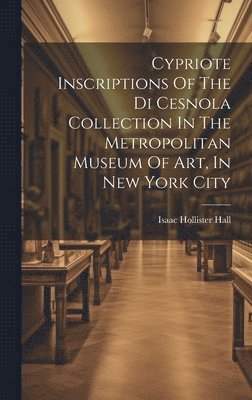 Isaac Hollister Hall - Cypriote Inscriptions Of The Di Cesnola Collection In The Metropolitan Museum Of Art, In New York City, Inbunden