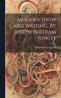 bokomslag Modern Show Card Writing, By Joseph Bertram Jowitt