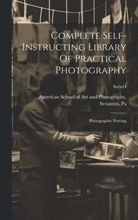 bokomslag Complete Self-instructing Library Of Practical Photography: Photographic Printing; Series I
