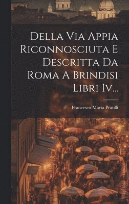 Della Via Appia Riconnosciuta E Descritta Da Roma A Brindisi Libri Iv... 1
